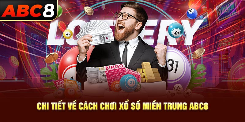 Chi tiết về cách chơi xổ số miền trung ABC8