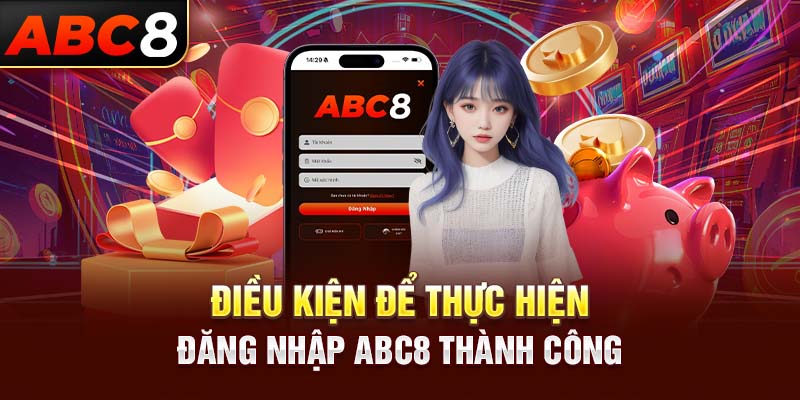 Điều kiện để thực hiện đăng nhập ABC8 thành công