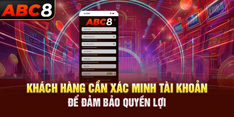 Khách hàng cần xác minh tài khoản để đảm bảo quyền lợi