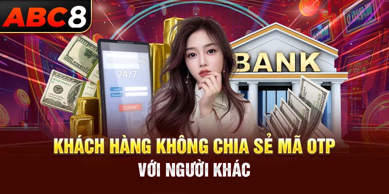 Khách hàng không chia sẻ mã OTP với người khác