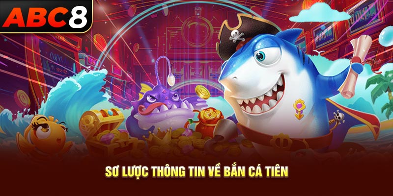 Sơ lược thông tin về bắn cá tiên